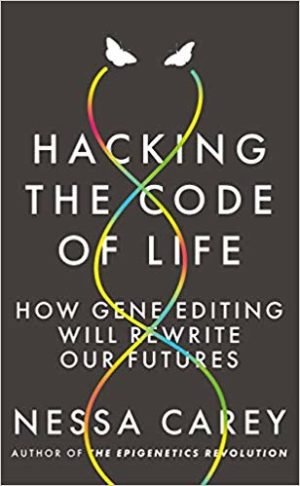 Hacking the Code of Life: How gene editing will rewrite our futures